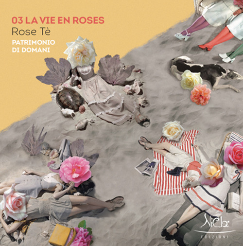 La vie en roses. Rose Tè. Patrimonio di domani. Ediz. illustrata