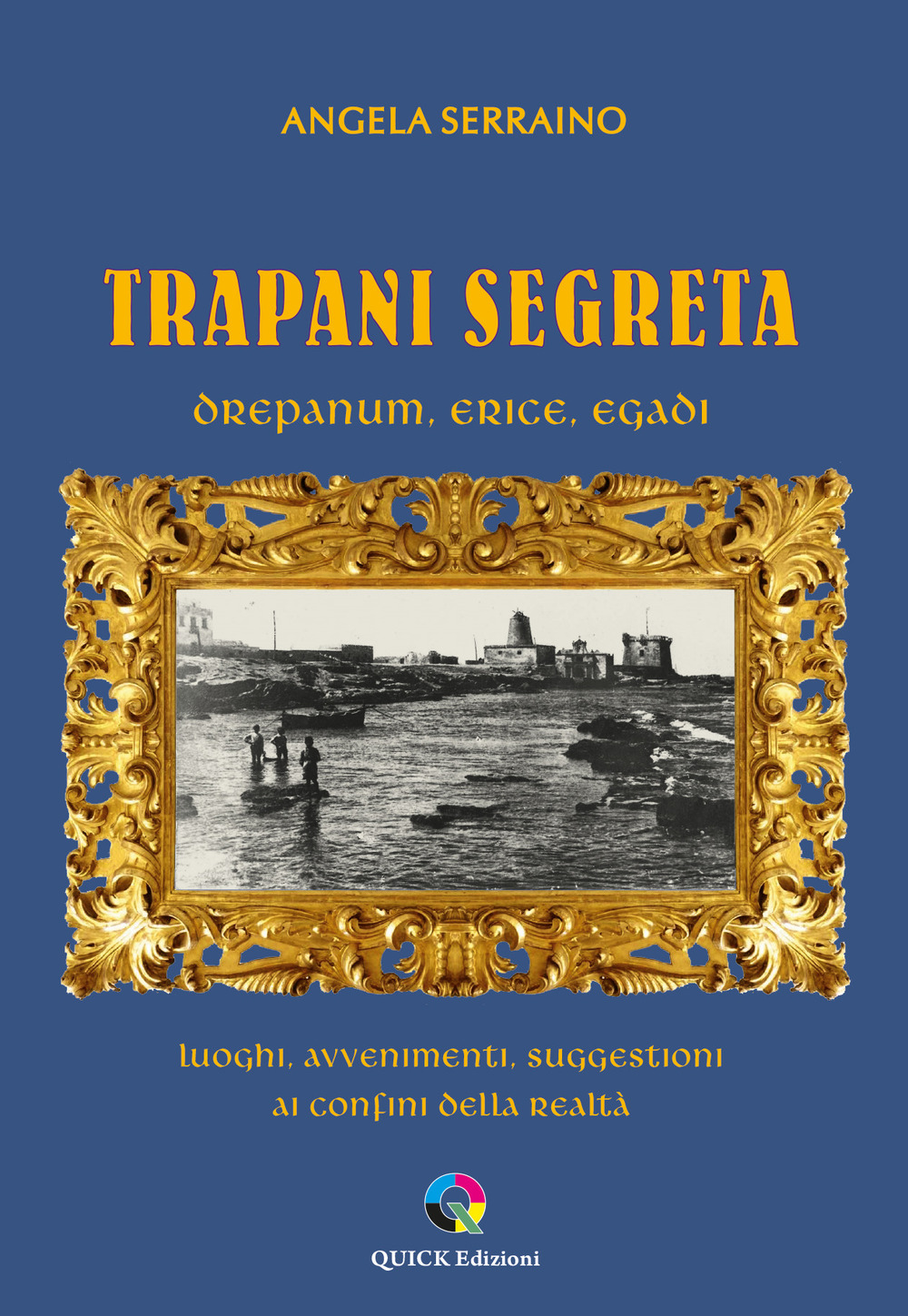 Trapani segreta. Drepanum, Erice, Egadi. Luoghi, avvenimenti, suggestioni ai confini della realtà