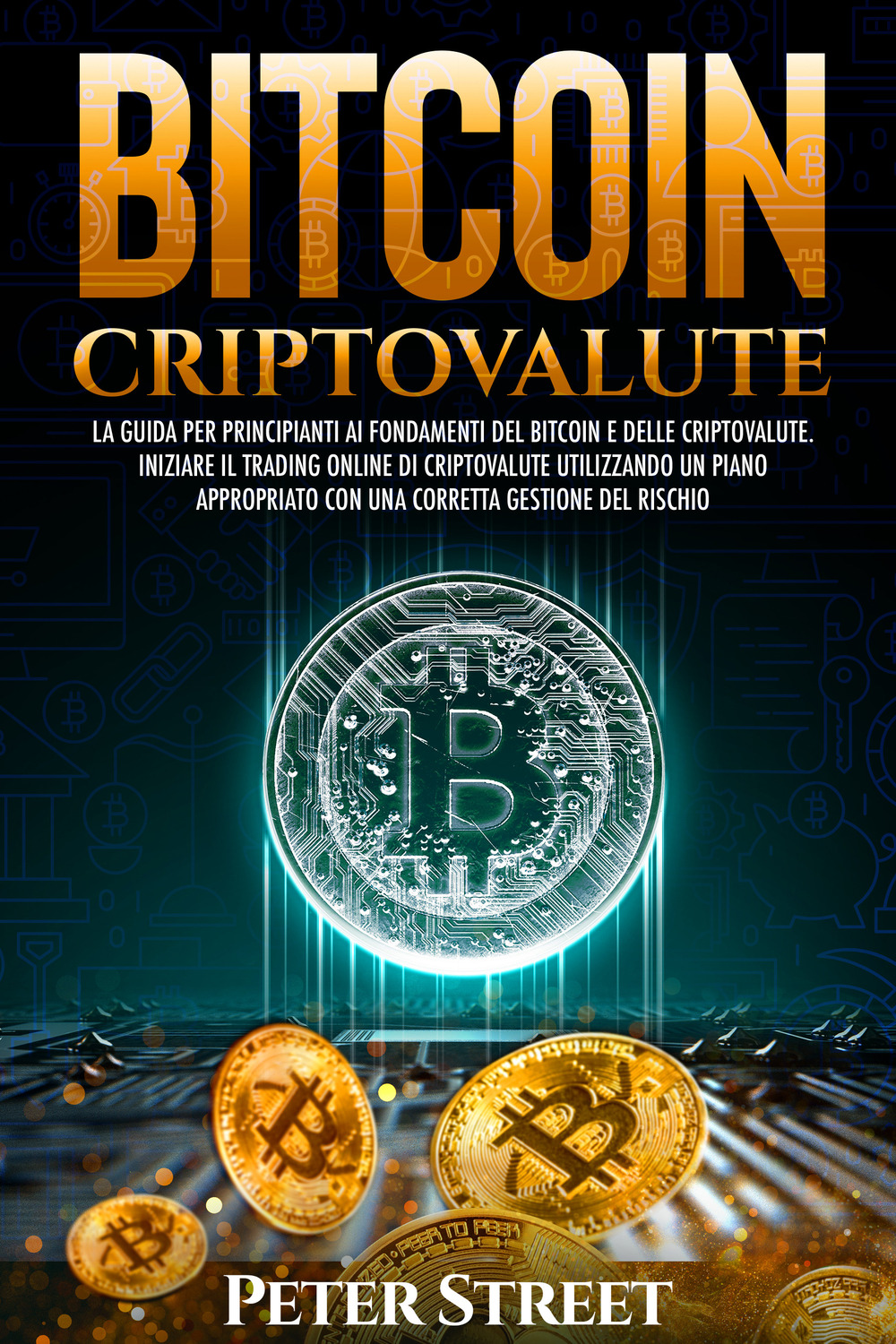 Bitcoin e criptovalute. La guida per principianti ai fondamenti del bitcoin e delle criptovalute. Iniziare il trading online di criptovalute utilizzando un piano appropriato con una corretta gestione del rischio