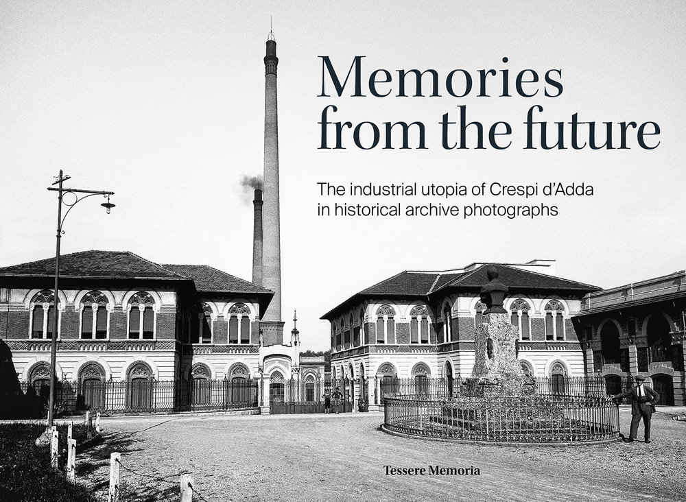 Memories from the future. The industrial utopia of Crespi d'Adda in historical archive photographs. Ediz. illustrata