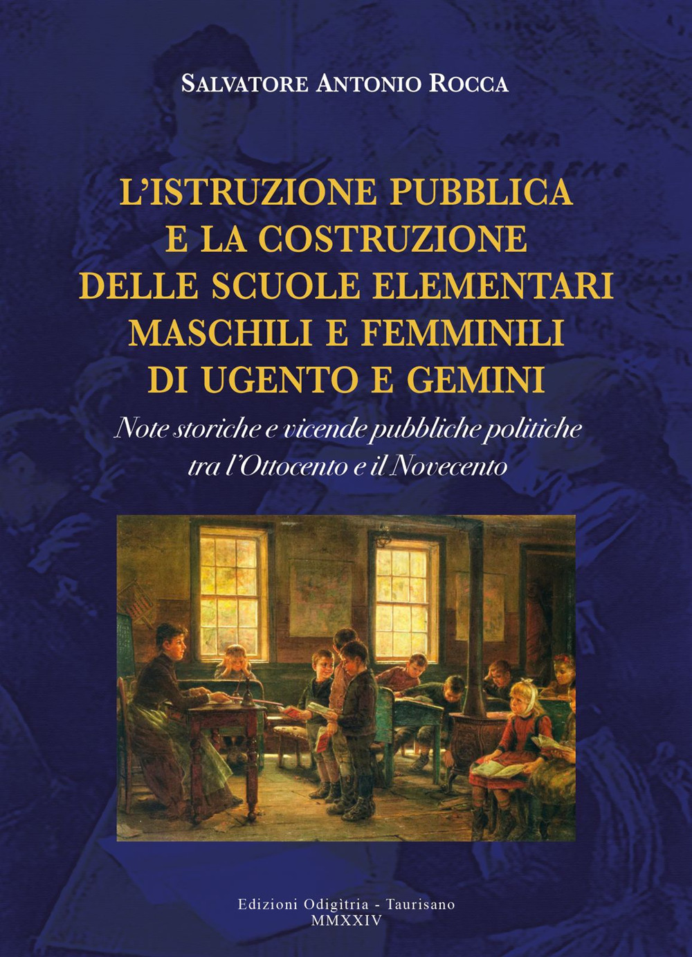 L'istruzione pubblica e la costruzione delle scuole elementari maschili e femminili di Ugento e Gemini. Note storiche e vicende pubbliche politiche tra l'Ottocento e il Novecento