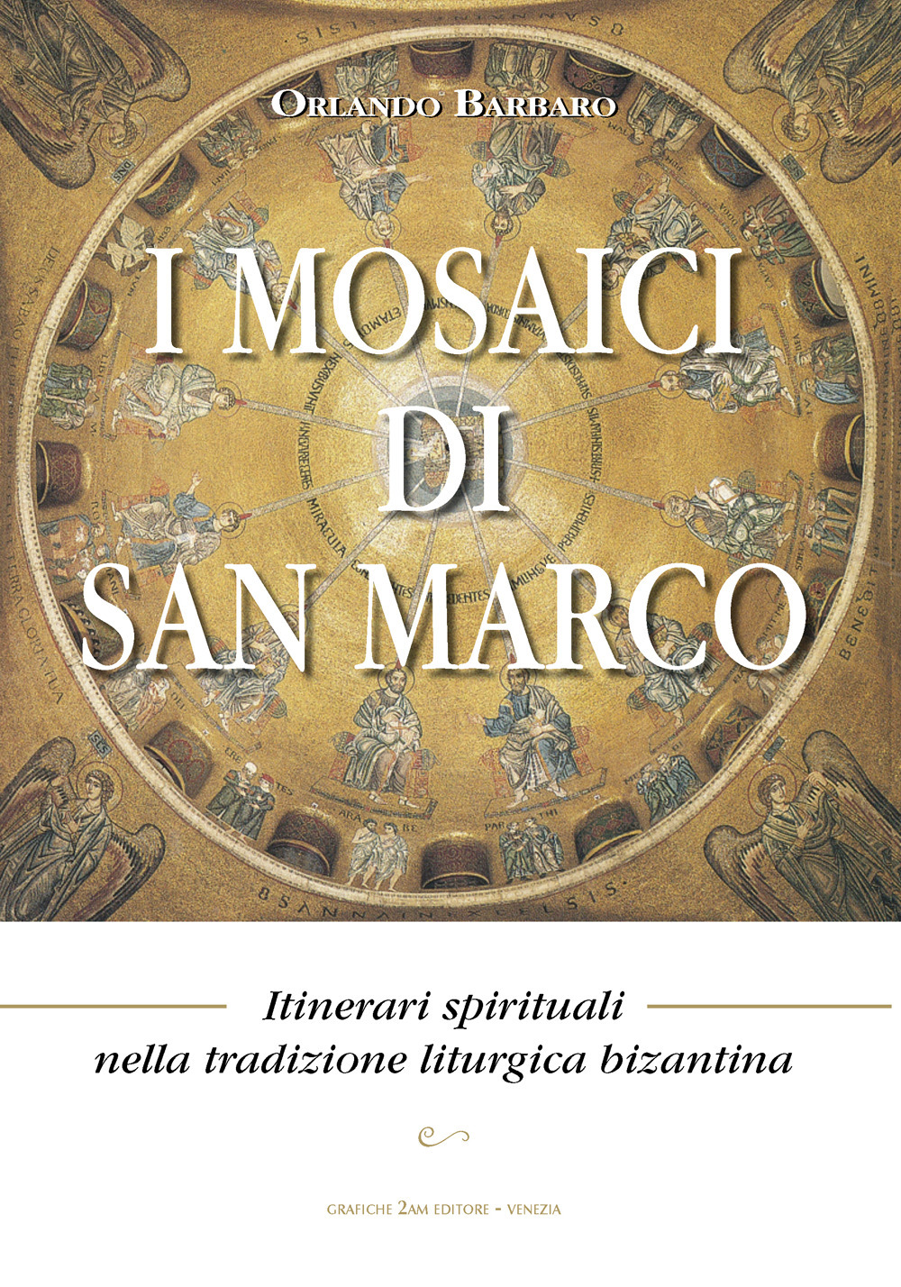 I mosaici di San Marco. Itinerari spirituali nella tradizione liturgica bizantina