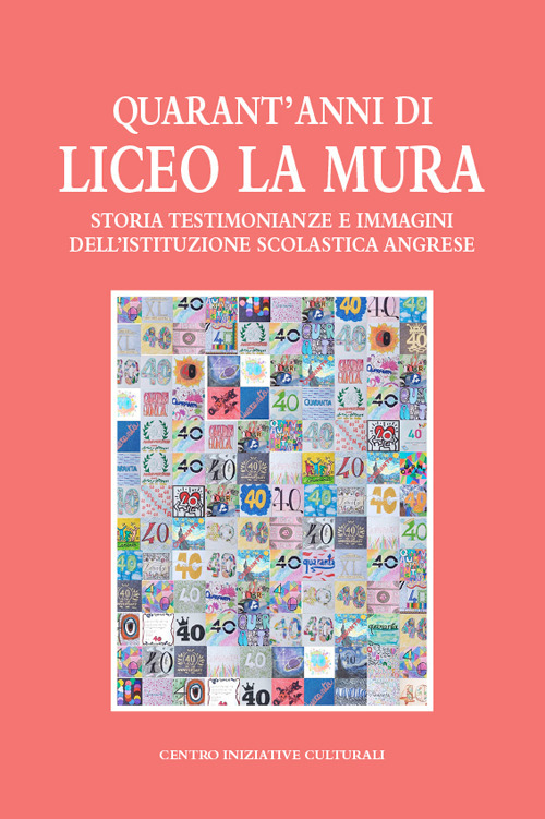 Quarant'anni di Liceo La Mura. Storia, testimonianze e immagini dell'istituzione scolastica angrese