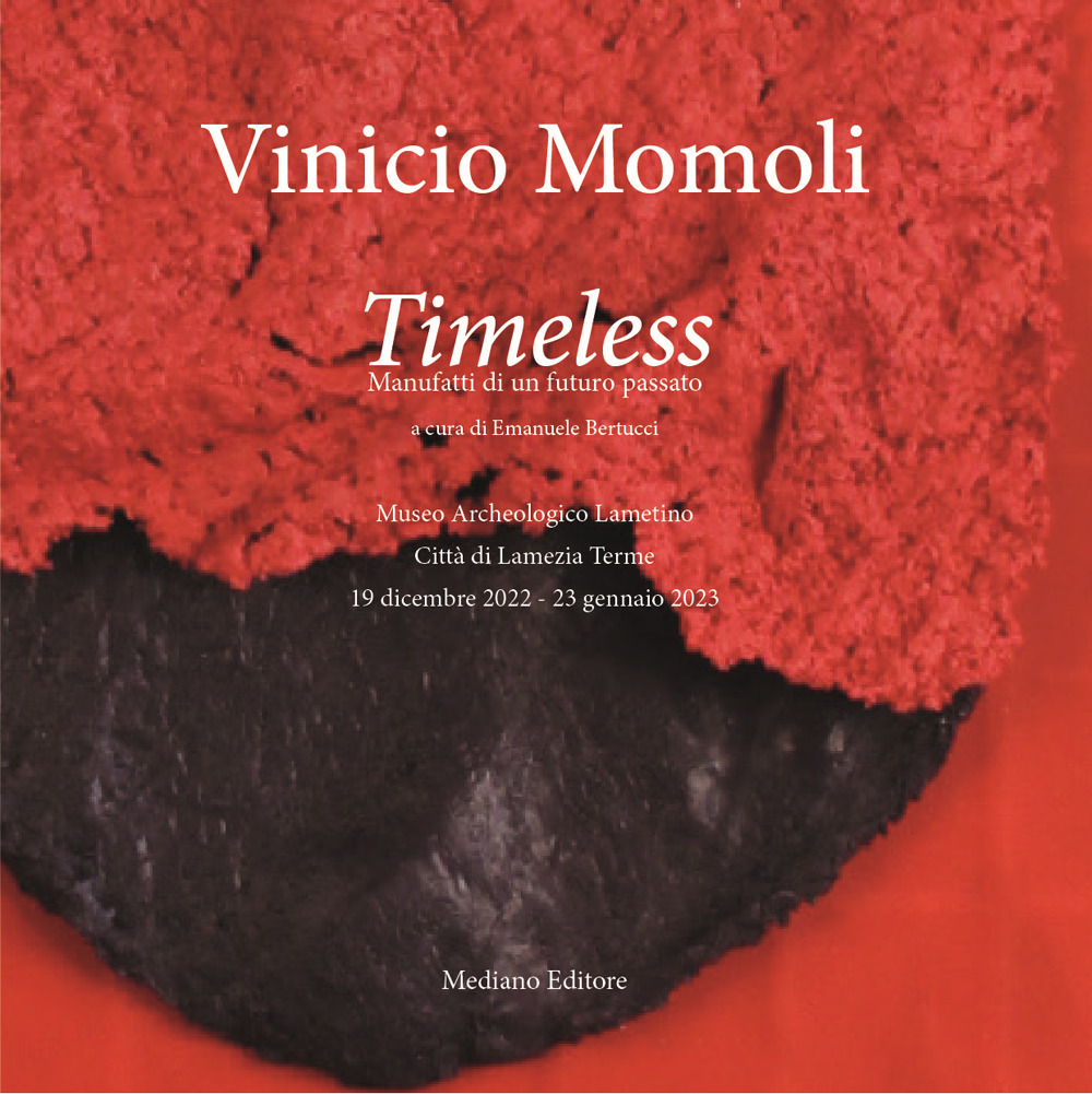 Vinicio Momoli. Timeless. Manufatti di un futuro passato. Catalogo della mostra (Tropea, 9 aprile-26 giugno 2022)