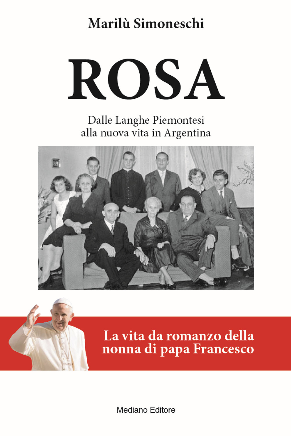 Rosa. La vita da romanzo della nonna di papa Francesco. Dalle Langhe piemontesi alla nuova vita in Argentina. Nuova ediz.