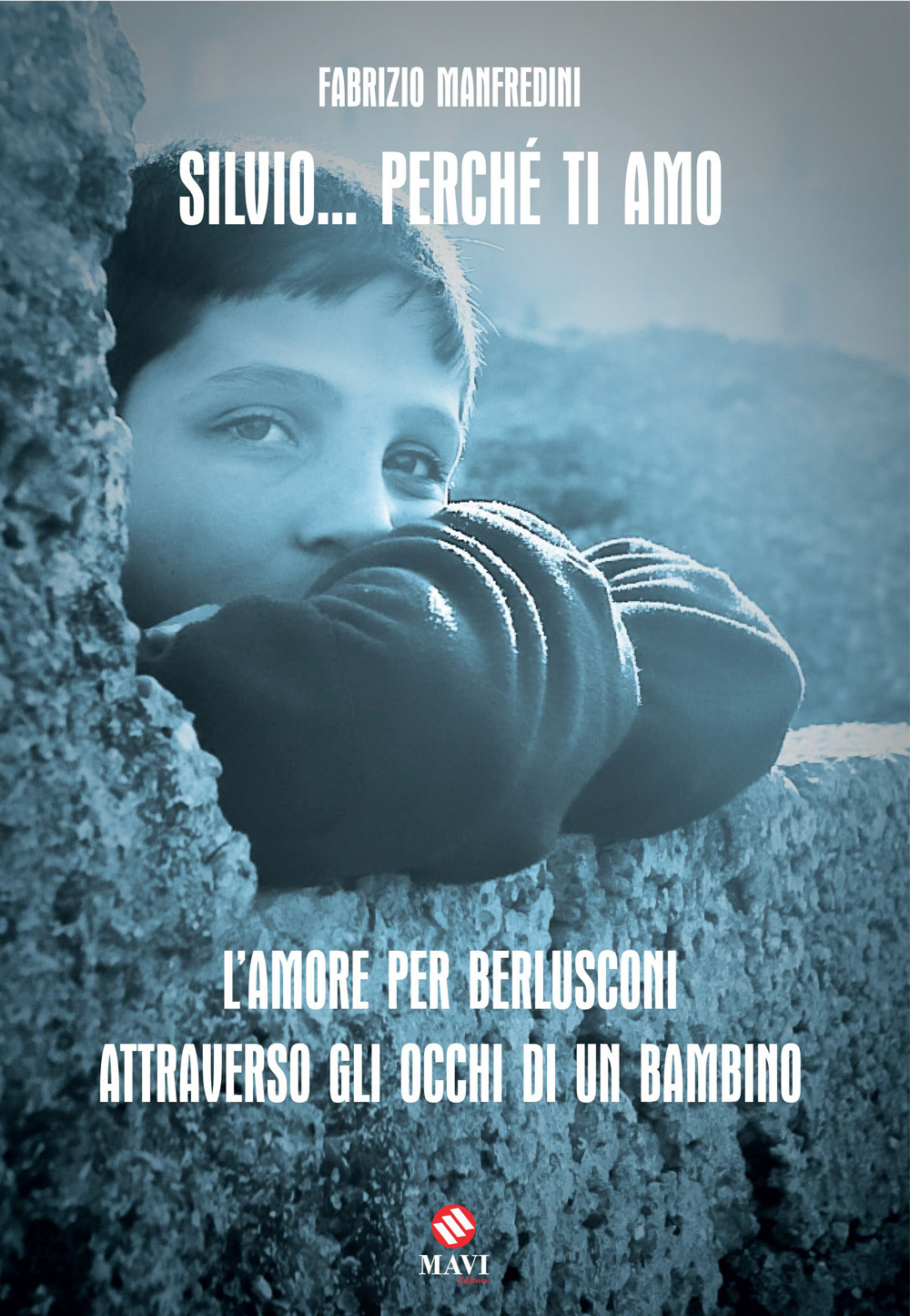 Silvio... Perché ti amo. L'amore per Berlusconi attraverso gli occhi di un bambino. Nuova ediz.