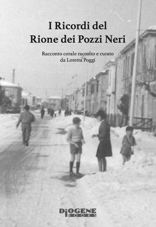 I ricordi del Rione dei Pozzi Neri. Racconto corale raccolto e curato da Loretta Poggi