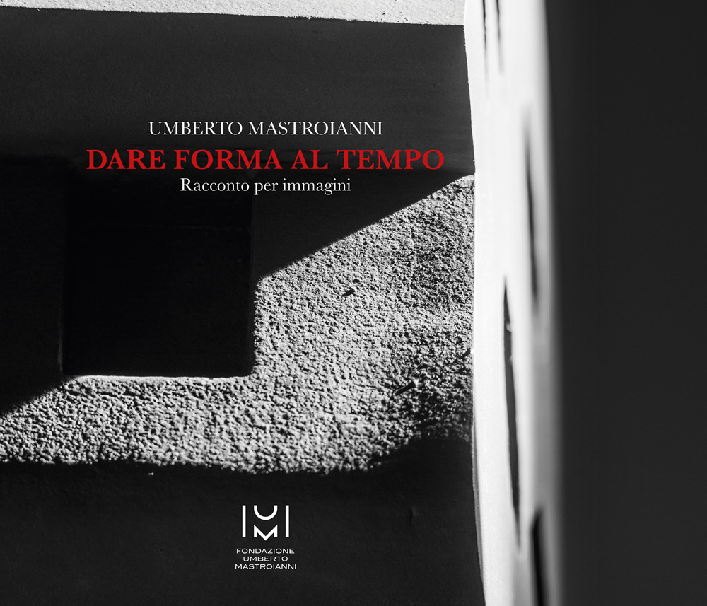 Umberto Mastroianni. Dare forma al tempo. Racconto per immagini. Ediz. illustrata