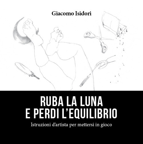 Ruba la luna e perdi l'equilibrio. Istruzioni d'artista per mettesi in gioco