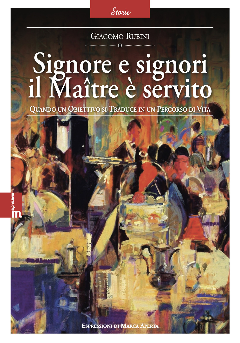 Signore e signori il Maître è servito. Quando un obiettivo si traduce in un percorso di vita. Nuova ediz.