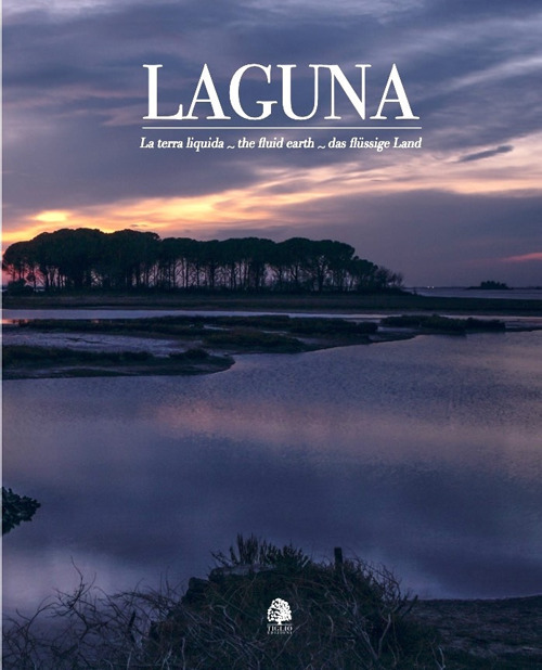 Laguna. La terra liquida-The fluid earth-Das flüssige land. Ediz. multilingue