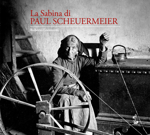 La Sabina di Paul Scheuermeier. Un pescatore di parole e immagini nelle campagne sabine del primo dopoguerra. I documenti dell'Università di Berna. Catalogo della mostra (Rieti, 2017). Ediz. illustrata