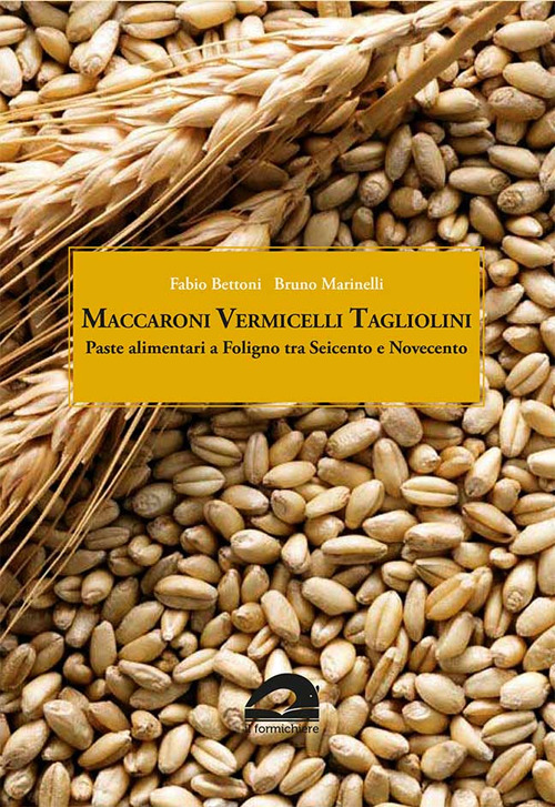 Maccaroni vermicelli tagliolini. Paste alimentari a Foligno tra Seicento e Novecento