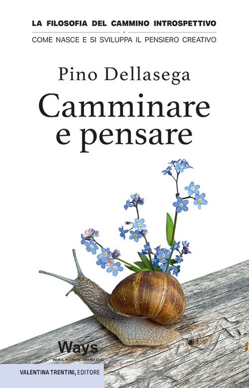 Camminare e pensare. La filosofia del cammino introspettivo. Come nasce e si sviluppa il pensiero creativo