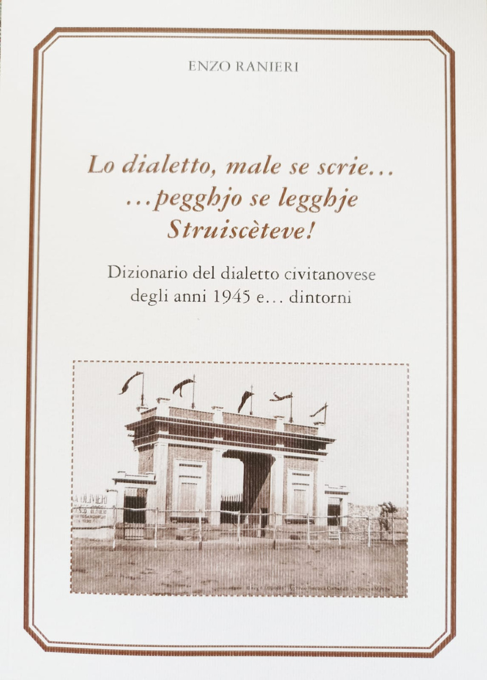 Lo dialetto, male se scrie... peggio se legghje. Struisceteve! Dizionario del dialetto civitanovese degli anni 1945 e... dintorni