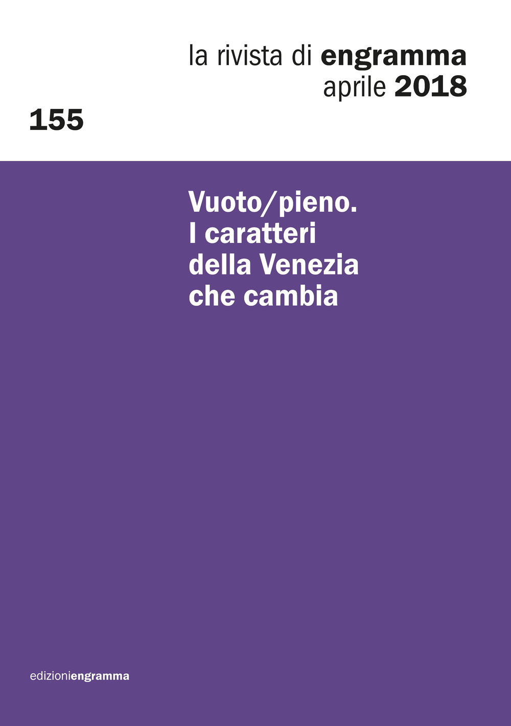 La rivista di Engramma (2018). Vol. 155: Vuoto/pieno. I caratteri della Venezia che cambia