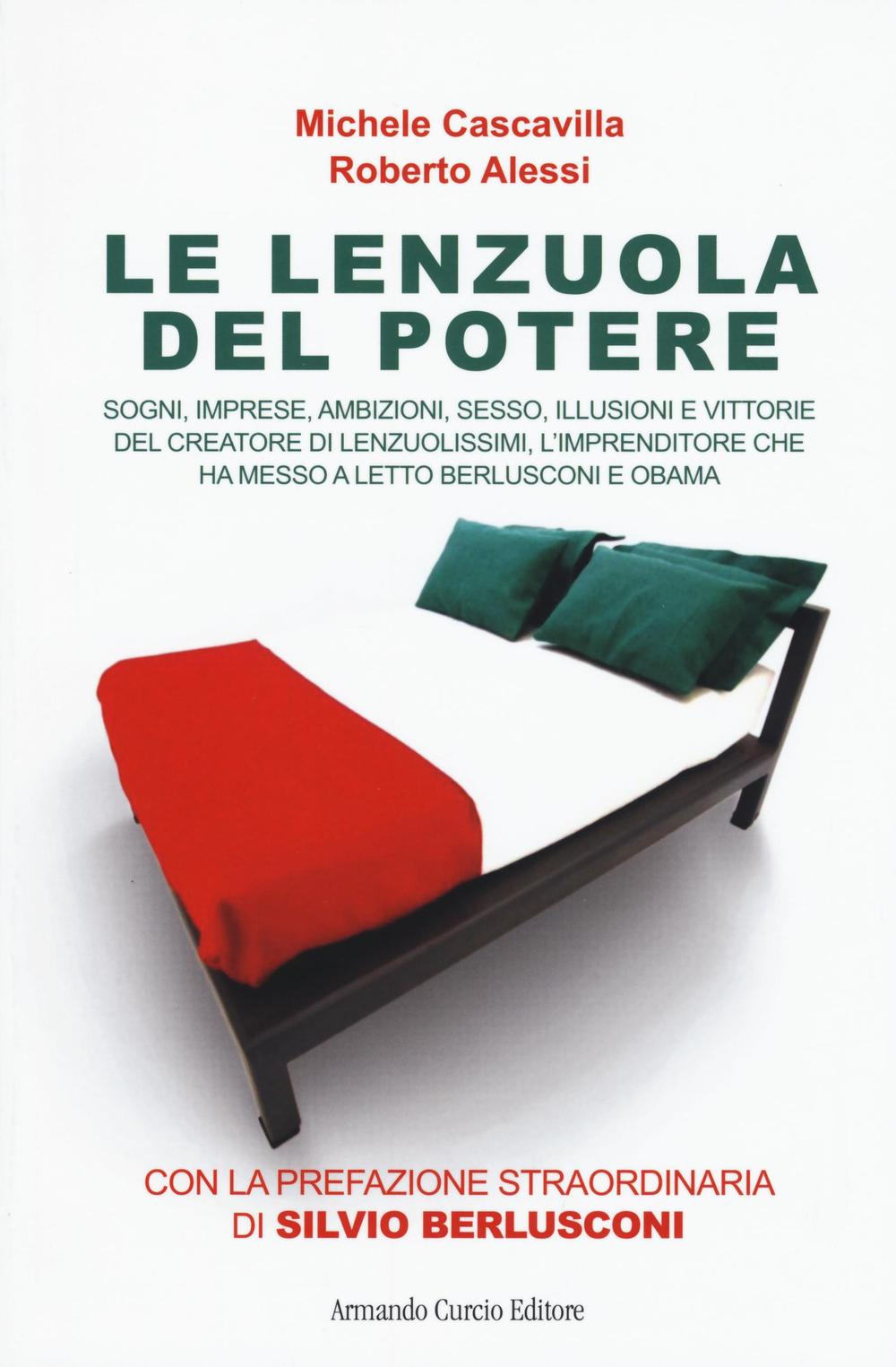 Le lenzuola del potere. Sogni, imprese, ambizioni, sesso, illusioni e vittorie del creatore di Lenzuolissimi, l'imprenditore che ha messo a letto Berlusconi e Obama