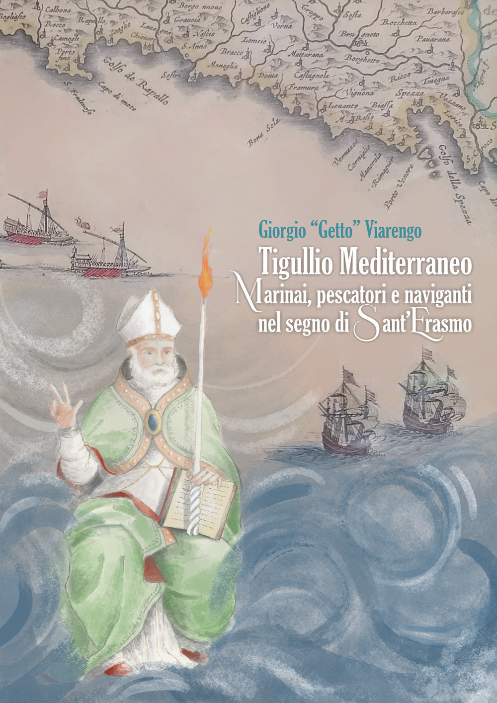 Tigullio mediterraneo. Marinai, pescatori e naviganti nel segno di Sant'Erasmo. Ediz. illustrata