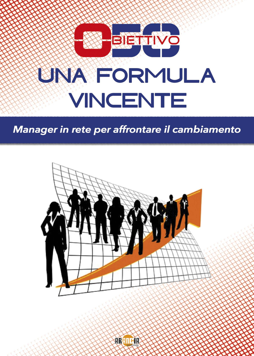 Obiettivo 50. Una formula vincente. Manager in rete per affrontare il cambiamento