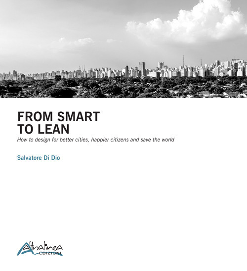 From smart to lean. How to design for better cities, happier citizens and save the worls