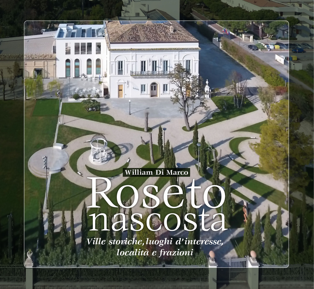 Roseto nascosta. Ville storiche, luoghi d'interesse, località e frazioni. Ediz. multilingue