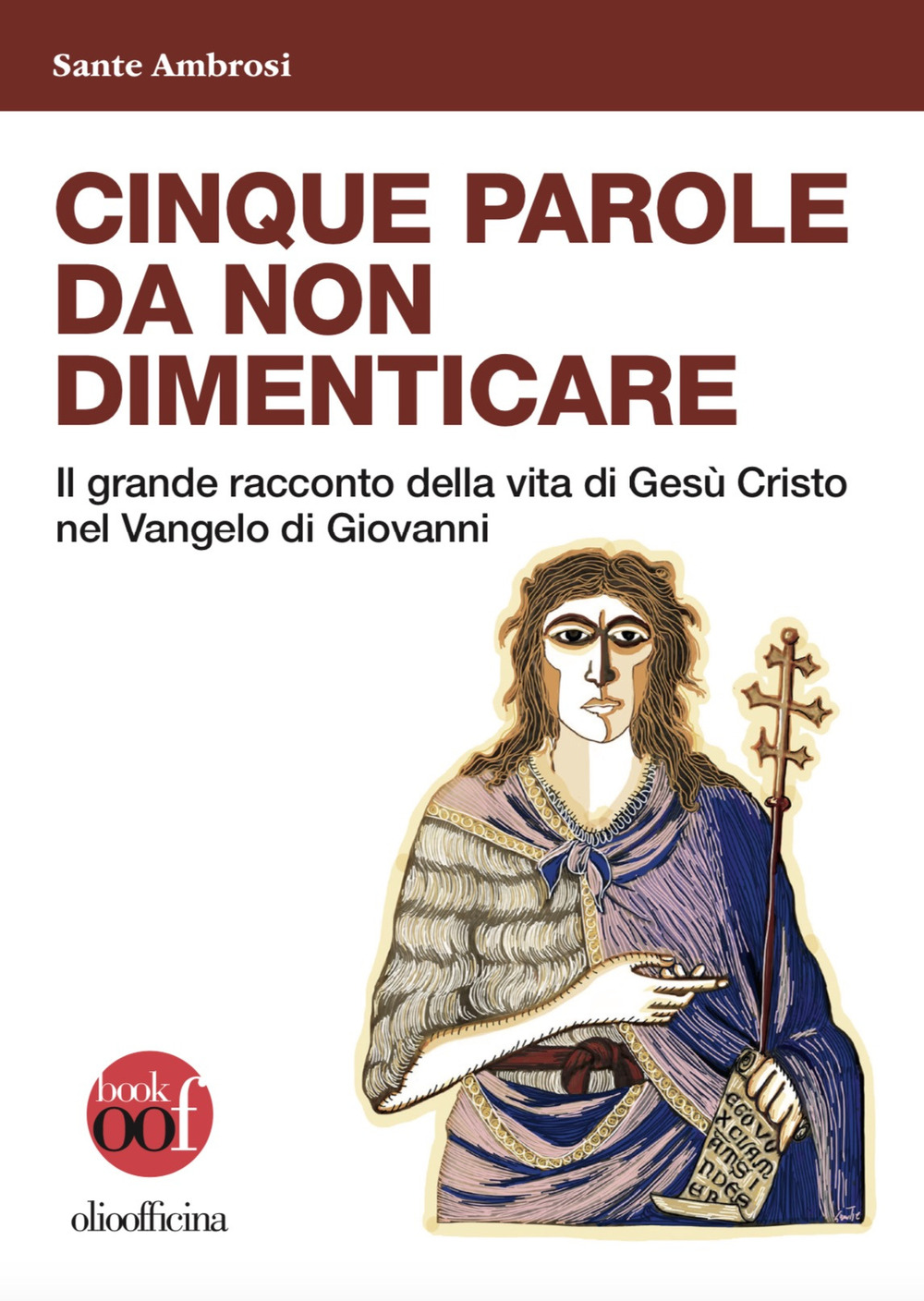 Cinque parole da non dimenticare. Il grande racconto della vita di Gesù Cristo nel Vangelo di Giovanni