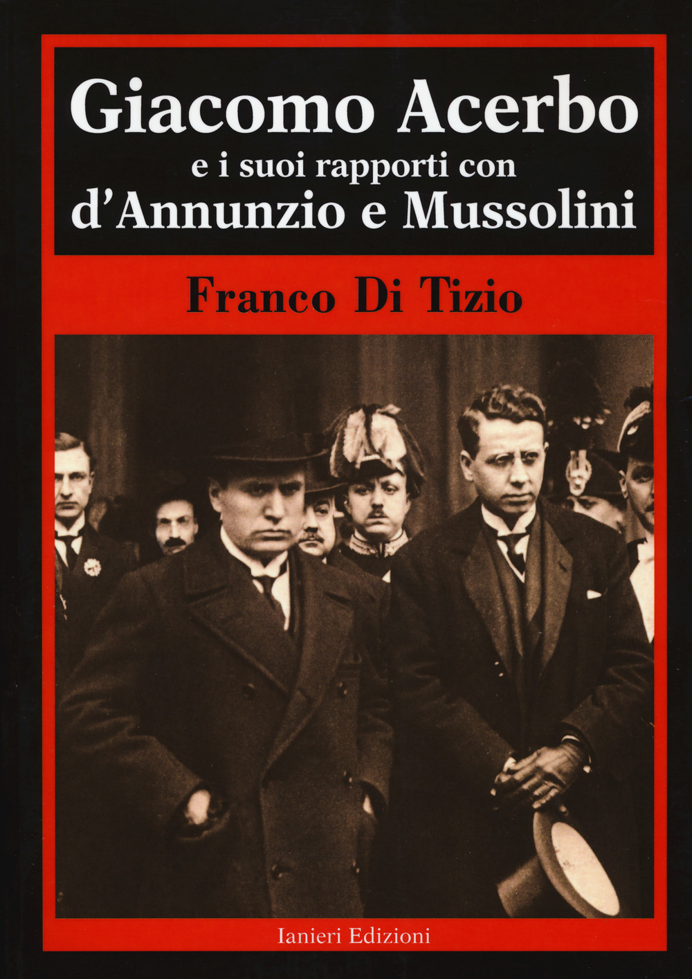 Giacomo Acerbo e i suoi rapporti con D'Annunzio e Mussolini