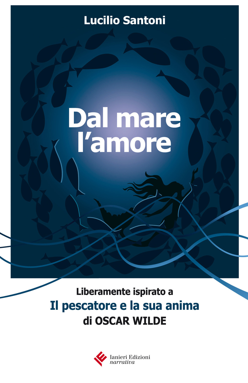 Dal mare l'amore. Liberamente ispirato a «Il pescatore e la sua anima» di Oscar Wilde