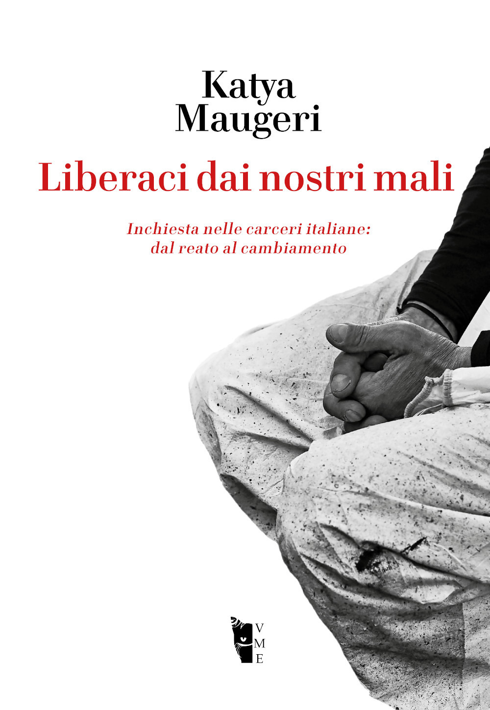 Liberaci dai nostri mali. Inchiesta nelle carceri italiane: dal reato al cambiamento