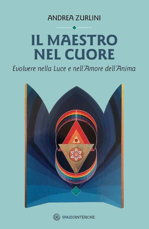 Il maestro nel cuore. Evolvere nella luce e nell'amore dell'anima