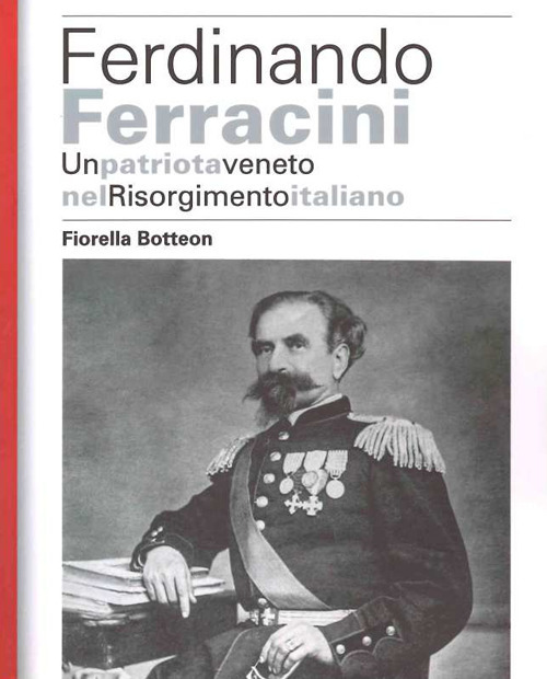 Ferdinando Ferracini. Un patriota veneto nel Risorgimento italiano