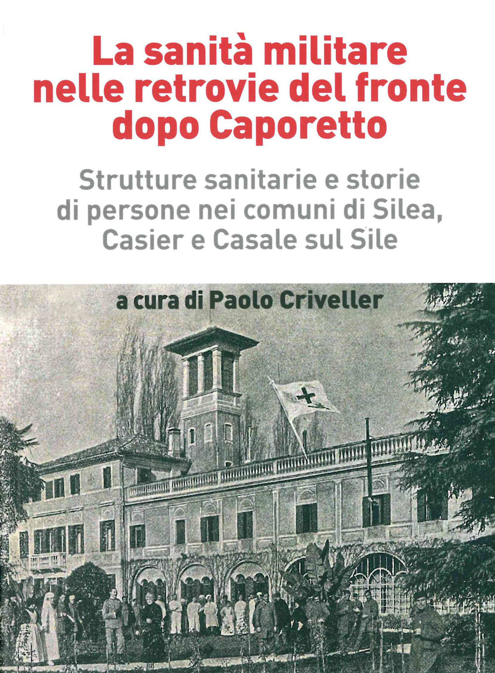 La sanità militare nelle retrovie del fronte dopo Caporetto. Strutture sanitarie e storie di persone nei comuni di Silea, Casier e Casale sul Sile