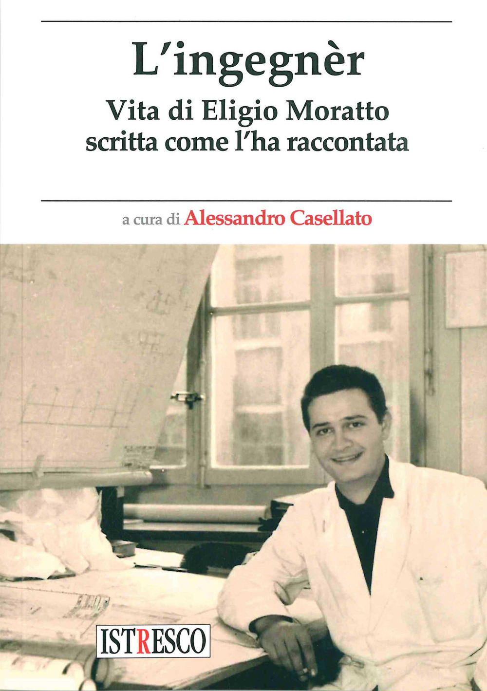 L'ingegnèr. Vita di Eligio Moratto scritta come l'ha raccontata