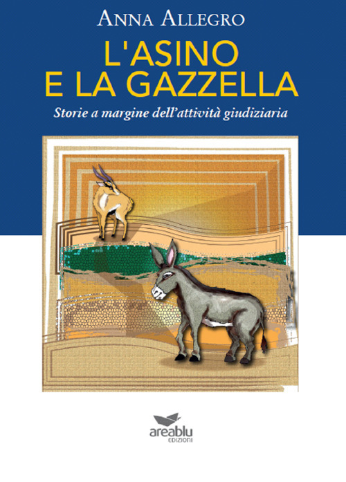 L'asino e la gazzella. Storie a margine dell'attività giudiziaria