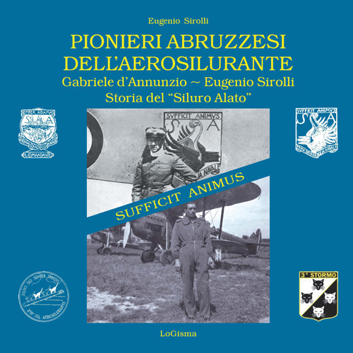 Pionieri abruzzesi dell'aerosilurante. Gabriele d'Annunzio, Eugenio Sirolli. Storia del «Siluro Alato». Nuova ediz.