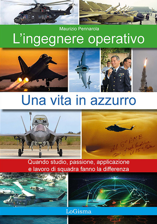 L'ingegnere operativo. Una vita in azzurro. Quando studio, passione, applicazione e lavoro di squadra fanno la differenza. Nuova ediz.