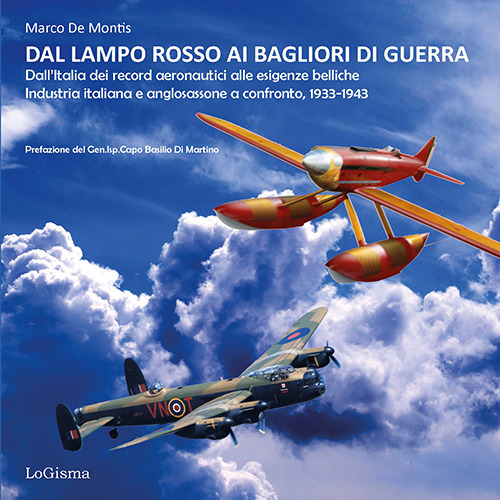 Dal lampo rosso ai Bagliori di guerra. Dall'Italia dei record aeronautici alle esigenze belliche. Industria italiana e anglosassone a confronto, 1933-1943. Ediz. illustrata