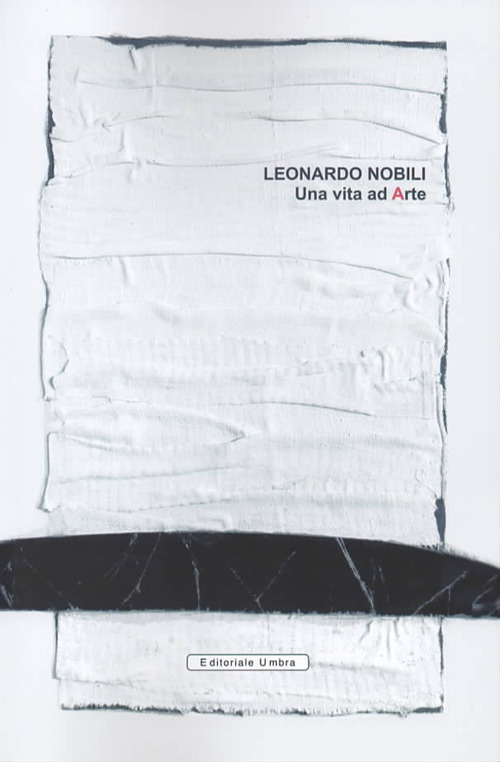 Leonardo Nobili. Una vita ad arte. Catalogo della mostra (Fano, 04-26 maggio 2019; Città di Castello, 06-28 luglio 2019). Ediz. illustrata