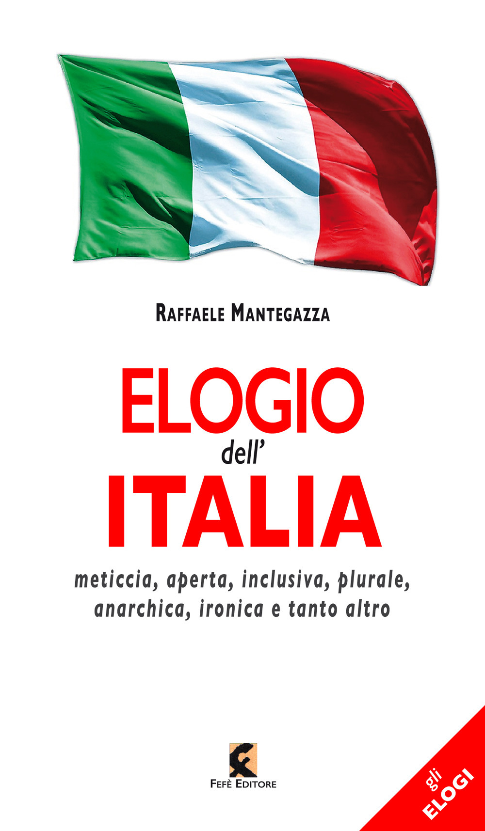 Elogio dell'Italia. Meticcia, aperta, inclusiva, plurale, anarchica, ironica e tanto altro