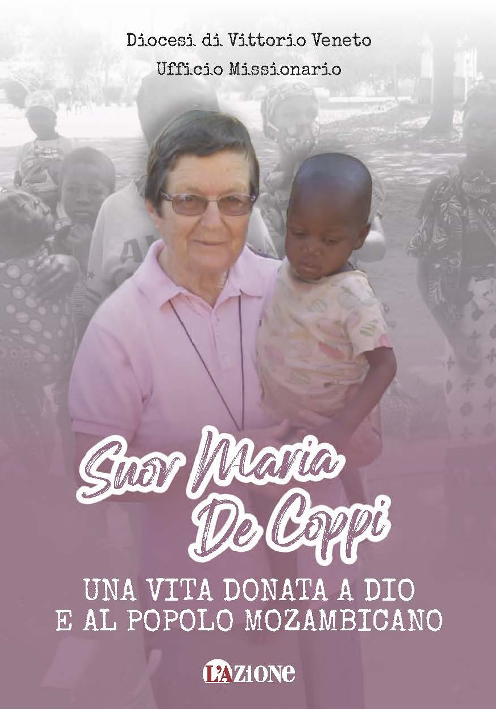 Suor Maria De Coppi. Una vita donata a Dio e al popolo Mozambicano. Nuova ediz.