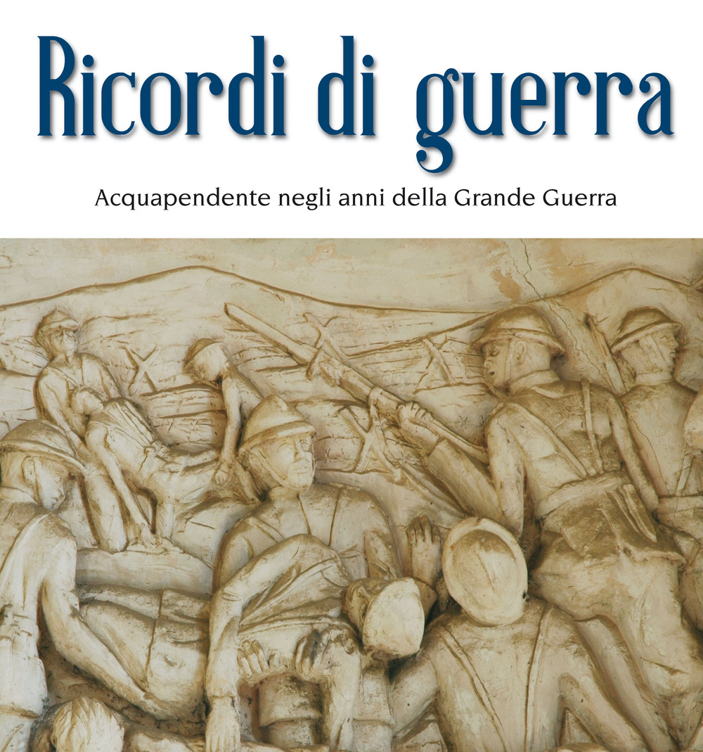 Ricordi di guerra. Acquapendente negli anni della grande guerra. Ediz. illustrata