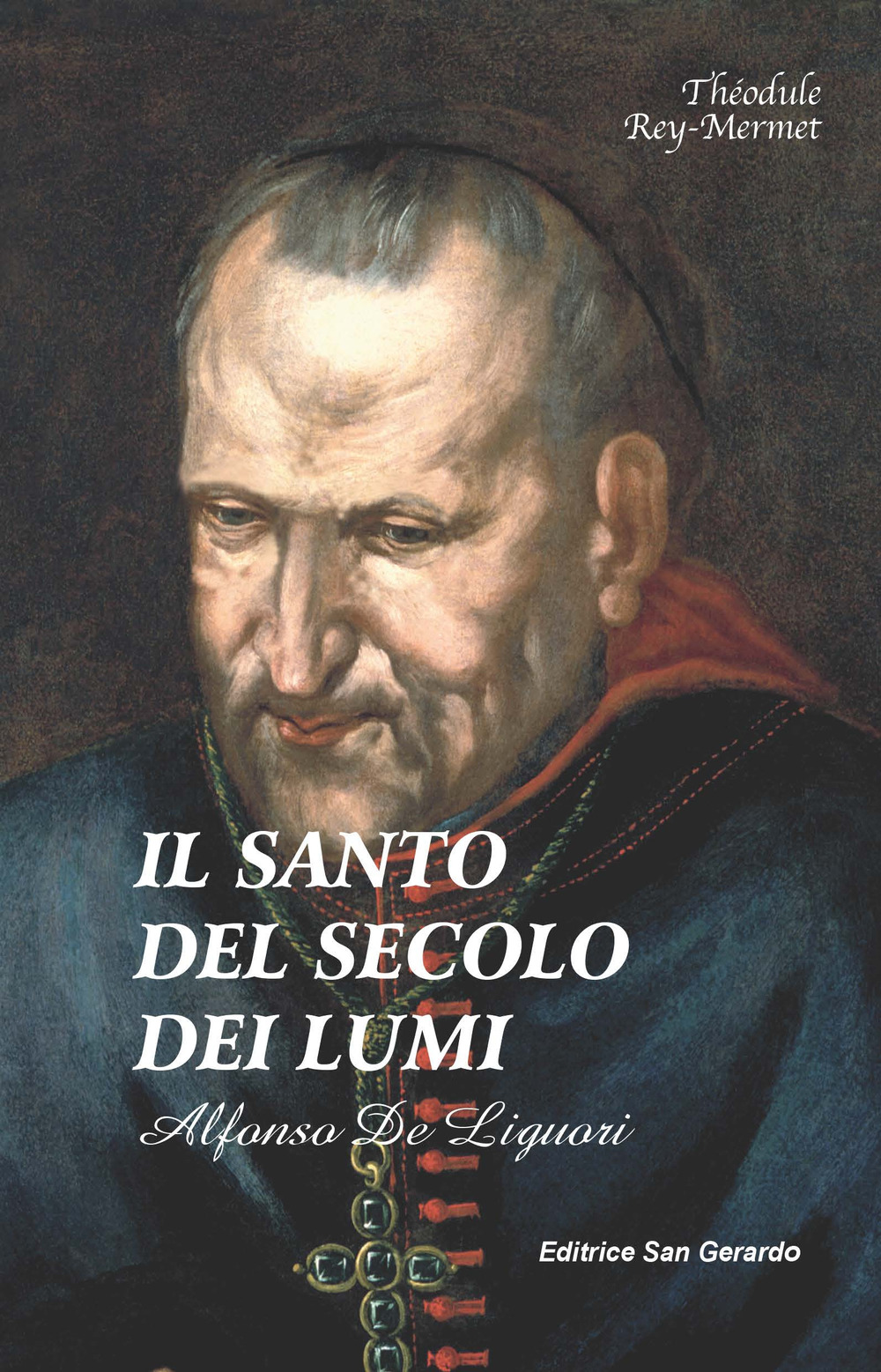 Il santo del secolo dei lumi: Alfonso de' Liguori (1696-1787). Nuova ediz.