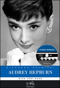 Audrey Hepburn. Diva per caso. Ediz. illustrata. Con DVD