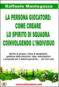 La persona giocatore. Come creare lo spirito di squadra coinvolgendo l'individuo