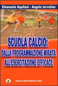 Scuola calcio. Dalla programmazione mirata all'esercitazione efficace