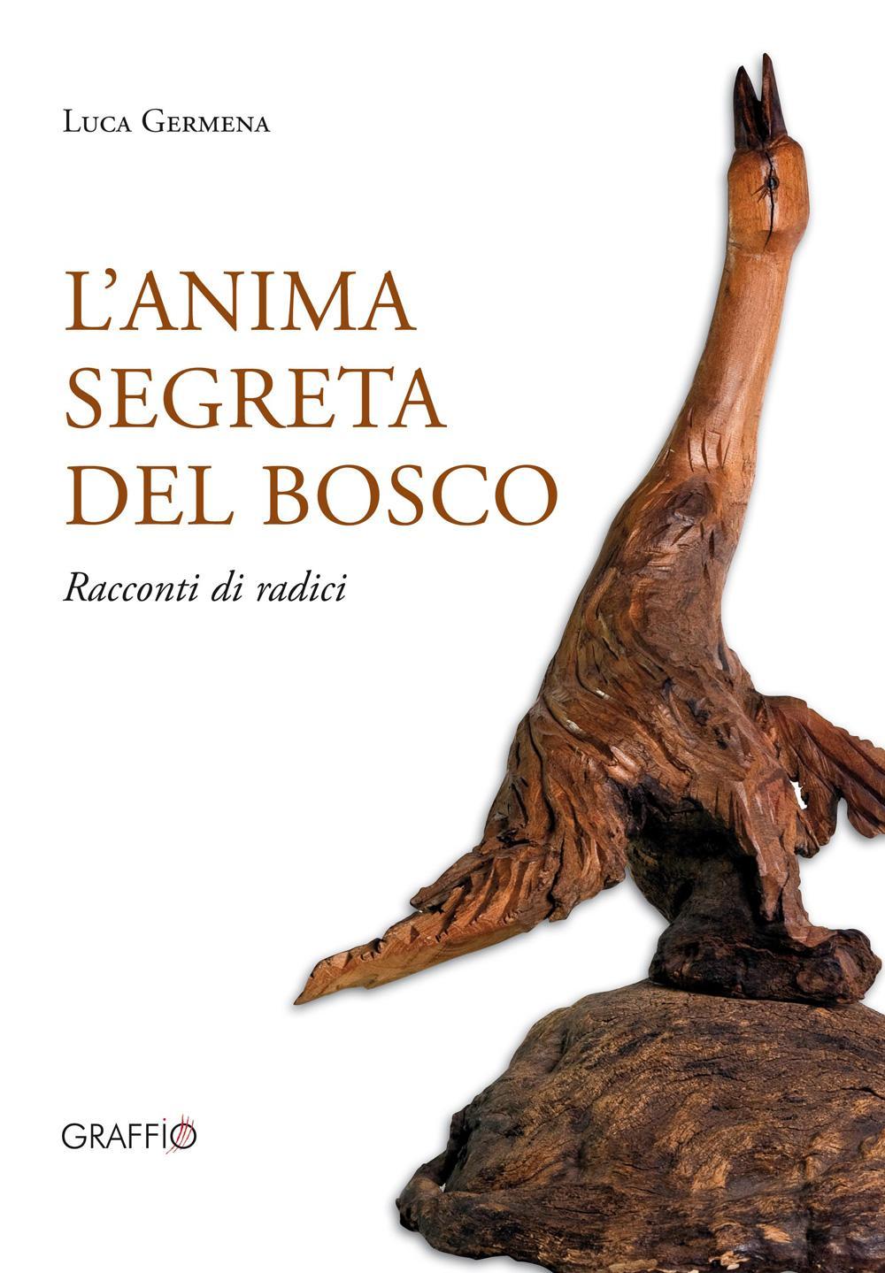 L'anima segreta del bosco. Racconti di radici. Ediz. illustrata