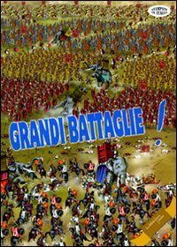 Grandi battaglie! Guerre di ieri e di oggi; armi, eserciti, strategie; la pace e la ricostruzione. Ediz. illustrata