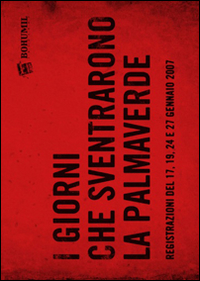 I giorni che sventrarono la Palmaverde. Registrazioni del 17, 19, 24 e 27 gennaio 2007. Con DVD