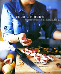 La cucina ebraica. Ricette e racconti da tutto il mondo. Ediz. illustrata