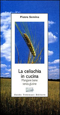 La celiachia in cucina. Mangiare bene senza glutine